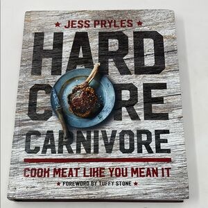 Hardcore Carnivore: Cook Meat Like You Mean It Hardcover Cookbook by Jess Pryles
